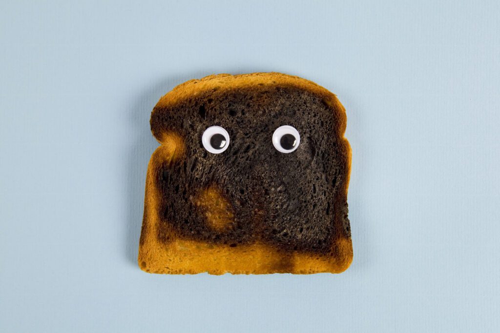 A burnt toast with wiggly eyes. -Digital eye strain